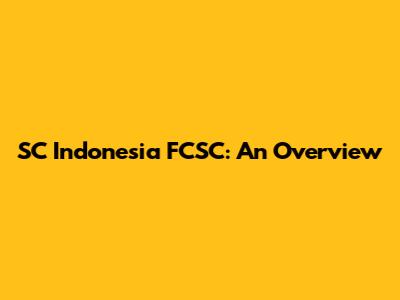 SC Indonesia FCSC: An Overview