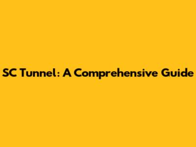 SC Tunnel: A Comprehensive Guide