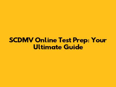 SCDMV Online Test Prep: Your Ultimate Guide