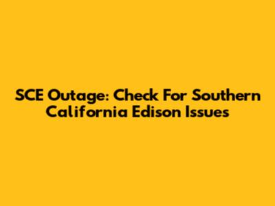 SCE Outage: Check For Southern California Edison Issues