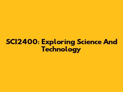 SCI2400: Exploring Science And Technology
