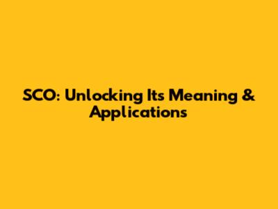 SCO: Unlocking Its Meaning & Applications