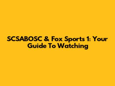 SCSABOSC & Fox Sports 1: Your Guide To Watching