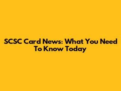 SCSC Card News: What You Need To Know Today