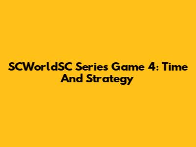 SCWorldSC Series Game 4: Time And Strategy