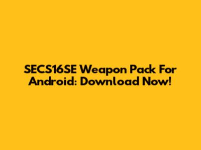 SECS16SE Weapon Pack For Android: Download Now!
