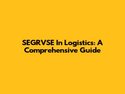 SEGRVSE In Logistics: A Comprehensive Guide