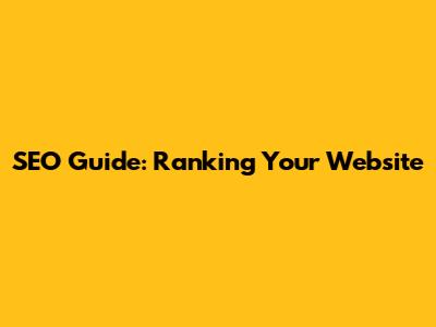 SEO Guide: Ranking Your Website