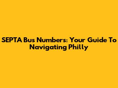 SEPTA Bus Numbers: Your Guide To Navigating Philly