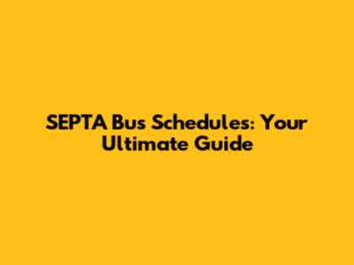 SEPTA Bus Schedules: Your Ultimate Guide