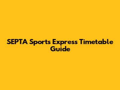 SEPTA Sports Express Timetable Guide