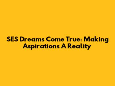 SES Dreams Come True: Making Aspirations A Reality