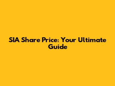 SIA Share Price: Your Ultimate Guide