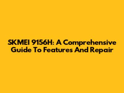 SKMEI 9156H: A Comprehensive Guide To Features And Repair