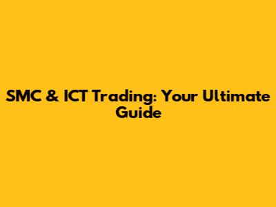 SMC & ICT Trading: Your Ultimate Guide