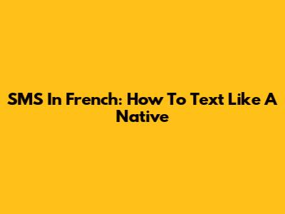 SMS In French: How To Text Like A Native