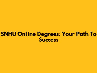 SNHU Online Degrees: Your Path To Success