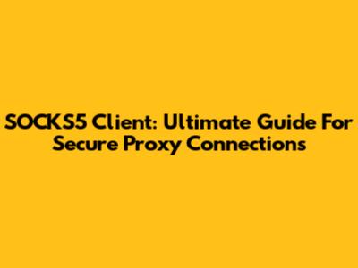 SOCKS5 Client: Ultimate Guide For Secure Proxy Connections