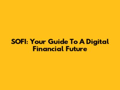 SOFI: Your Guide To A Digital Financial Future