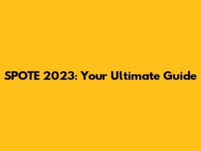 SPOTE 2023: Your Ultimate Guide