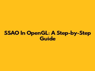 SSAO In OpenGL: A Step-by-Step Guide