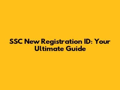SSC New Registration ID: Your Ultimate Guide