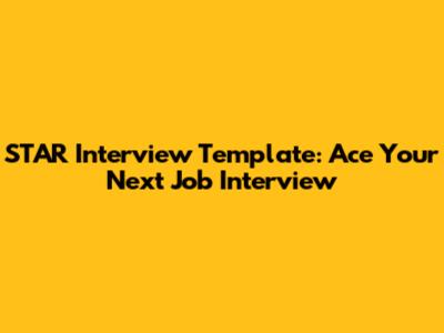 STAR Interview Template: Ace Your Next Job Interview
