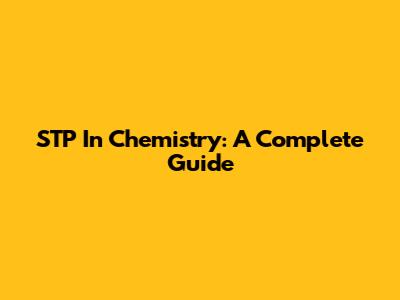 STP In Chemistry: A Complete Guide