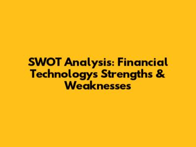 SWOT Analysis: Financial Technology's Strengths & Weaknesses