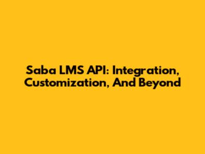 Saba LMS API: Integration, Customization, And Beyond