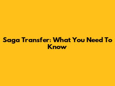 Saga Transfer: What You Need To Know
