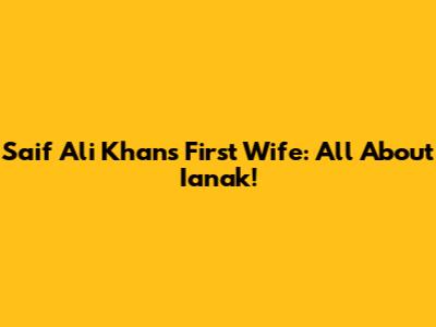 Saif Ali Khan's First Wife: All About Ianak!