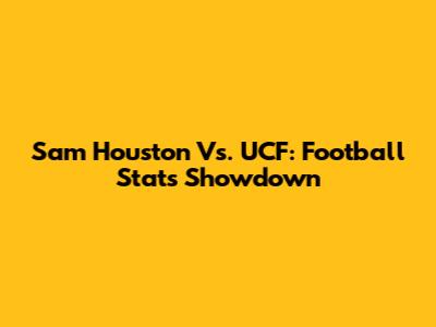 Sam Houston Vs. UCF: Football Stats Showdown