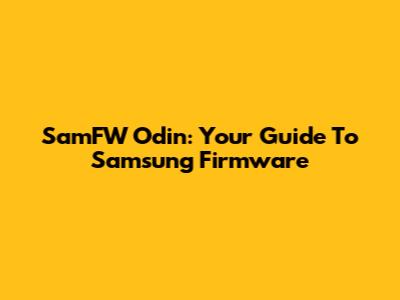 SamFW Odin: Your Guide To Samsung Firmware