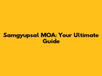 Samgyupsal MOA: Your Ultimate Guide