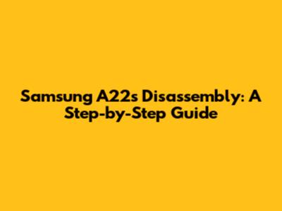 Samsung A22s Disassembly: A Step-by-Step Guide