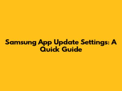 Samsung App Update Settings: A Quick Guide