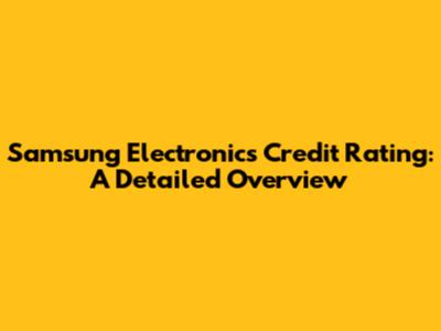 Samsung Electronics Credit Rating: A Detailed Overview