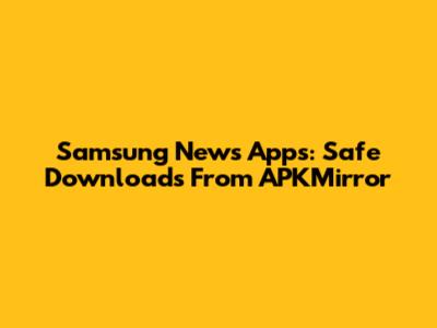 Samsung News Apps: Safe Downloads From APKMirror
