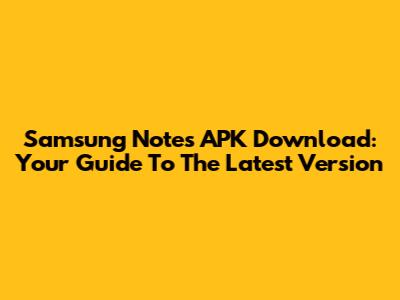 Samsung Notes APK Download: Your Guide To The Latest Version
