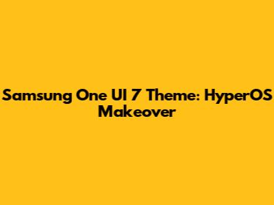Samsung One UI 7 Theme: HyperOS Makeover