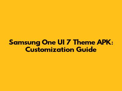 Samsung One UI 7 Theme APK: Customization Guide