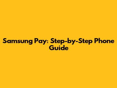 Samsung Pay: Step-by-Step Phone Guide