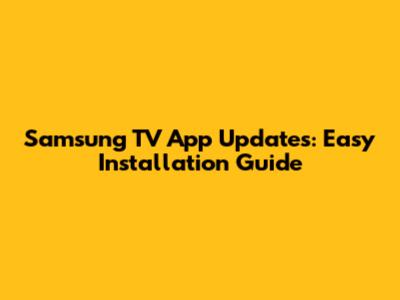 Samsung TV App Updates: Easy Installation Guide