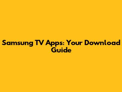 Samsung TV Apps: Your Download Guide