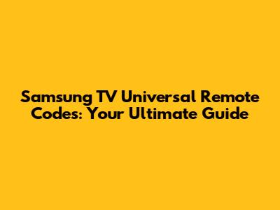 Samsung TV Universal Remote Codes: Your Ultimate Guide