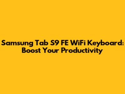 Samsung Tab S9 FE WiFi Keyboard: Boost Your Productivity