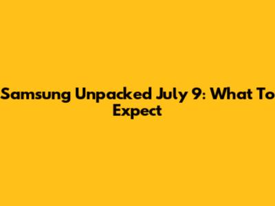 Samsung Unpacked July 9: What To Expect