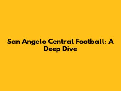 San Angelo Central Football: A Deep Dive