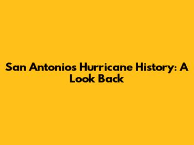 San Antonio's Hurricane History: A Look Back